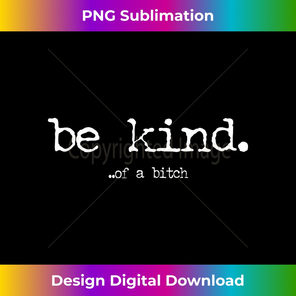 Be Kind Of A Bitch - Decorative Sublimation PNG File