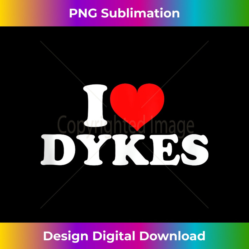 I Love Dykes - PNG Transparent Digital Download File for Sublimation