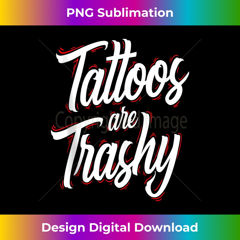 Tattoos Are Trashy Funny Tattoo Artist Tattooed 1 - PNG Transparent Sublimation File