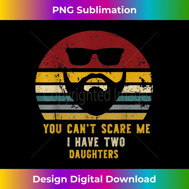 Vintage You Can't Scare Me I Have Two Daughters, Funny Dads 1 - Signature Sublimation PNG File