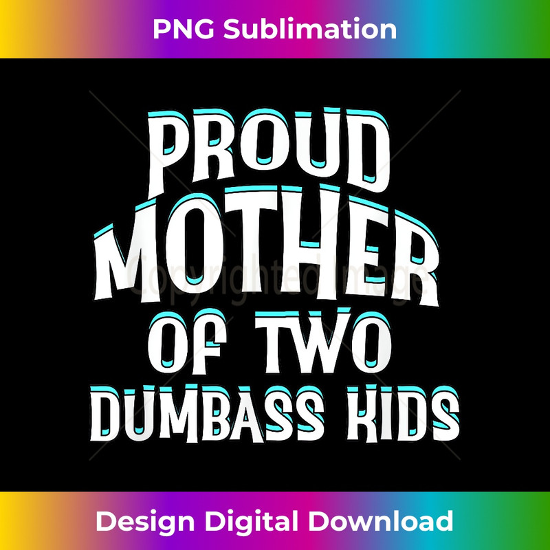 Proud Mother Of Two Dumbass Funny Mom Sarcastic 's 2 - High-Quality PNG Sublimation Download