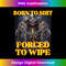 Born to Shit Forced to Wipe Cool Funny Skeleton Meme - Modern Sublimation PNG File