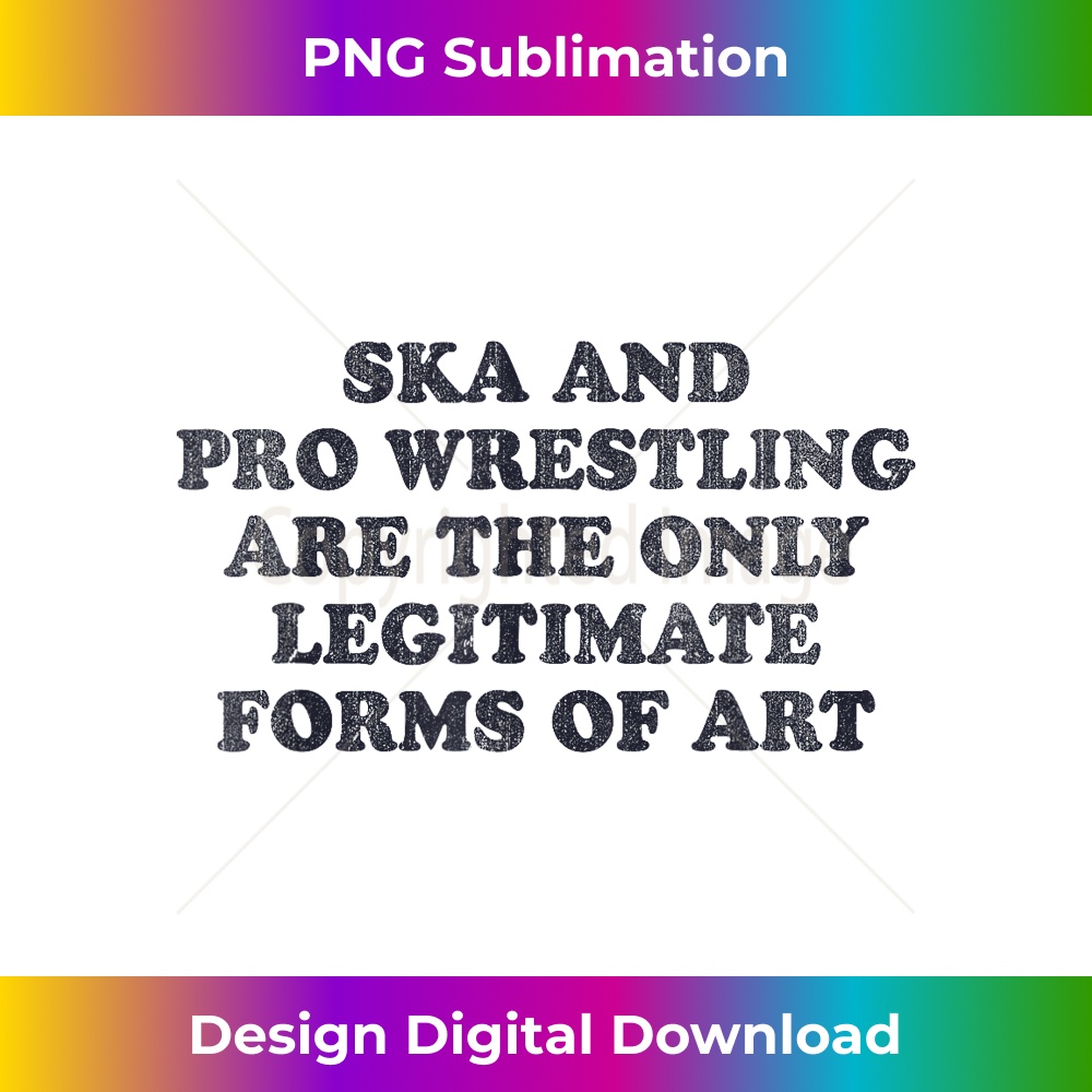 Ska And Pro Wrestling Are The Only Legitimate Forms Of Art 2 - Modern Sublimation PNG File