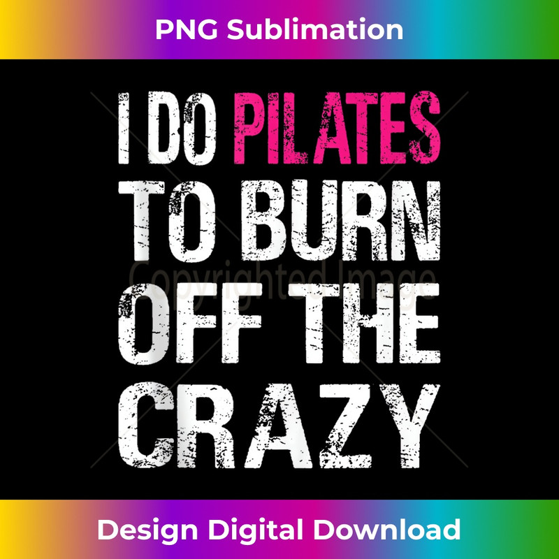 I Do Pilates To Burn Of The Crazy Funny Pilates - PNG Transparent Sublimation File