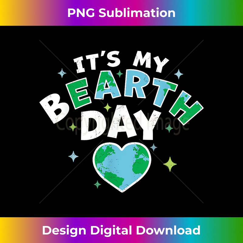 It's My BEarth Day - It's My Earth Day Birthday April 1 - Exclusive PNG Sublimation Download