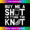 Buy Me A SHOT I'm Tying The KNOT - Funny Bachelor Party - Artistic Sublimation Digital File