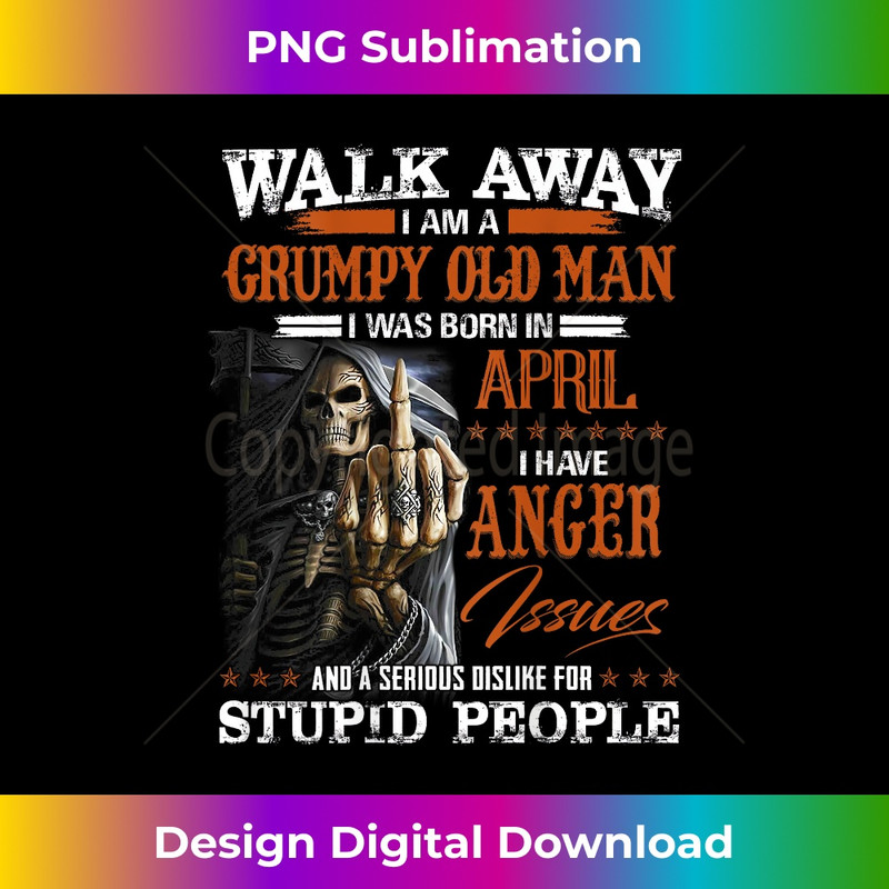Walk Away I am a Grumpy Old Man I was born in April 3 - High-Resolution PNG Sublimation File