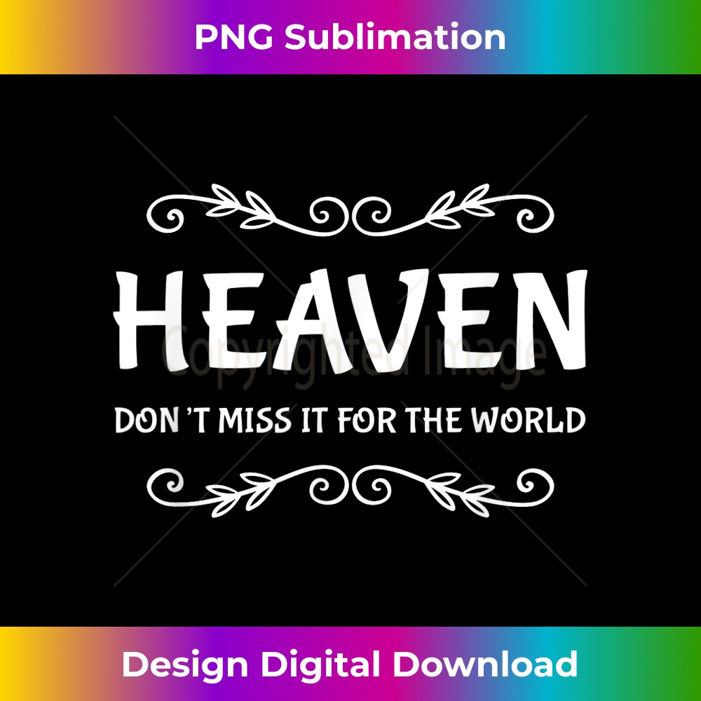 Heaven Don't Miss It For The World - Christian Faith Christ - Elegant Sublimation PNG Download