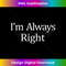 I'm Always Right - - Modern Sublimation PNG File