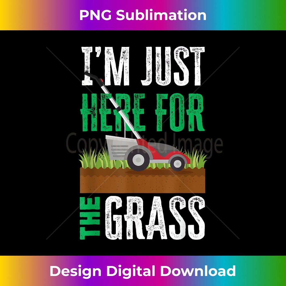 I'm Just Here For The Grass Funny Lawn Mower Landscaper - Aesthetic Sublimation Digital File