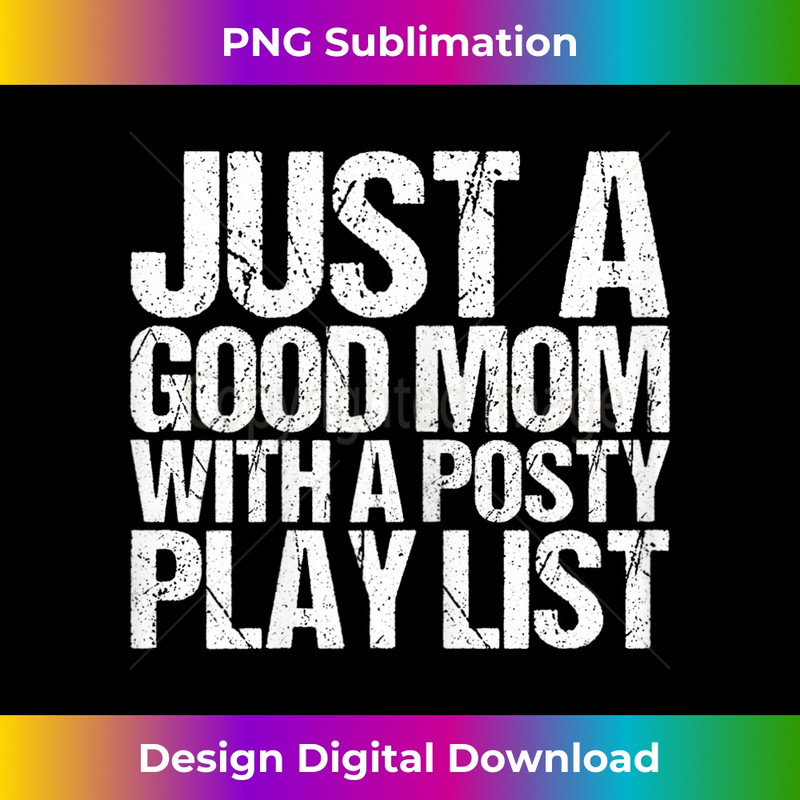 s Just A Good Mom With A Posty Play List  1 - Exclusive Sublimation Digital File