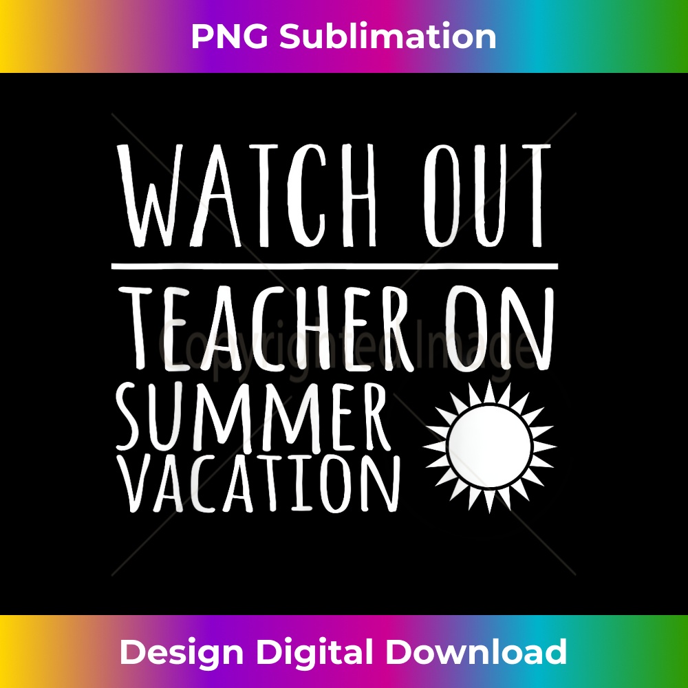 Teacher Funny - Watch Out Teacher On Summer Vacation 1 - Sublimation-Ready PNG File