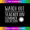 Teacher Funny - Watch Out Teacher On Summer Vacation 1 - Sublimation-Ready PNG File