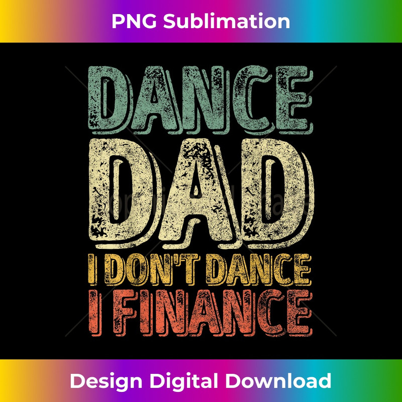 Dance Dad I Don't Dance I Finance Dancing Daddy - Exclusive Sublimation Digital File