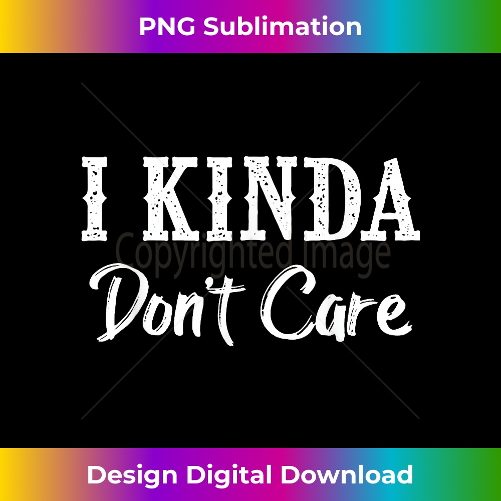 I Kinda Don't Care - Instant PNG Sublimation Download