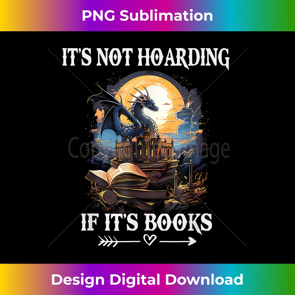 It's Not Hoarding If It's Books Funny Nerd Dragon Lover s - High-Resolution PNG Sublimation File