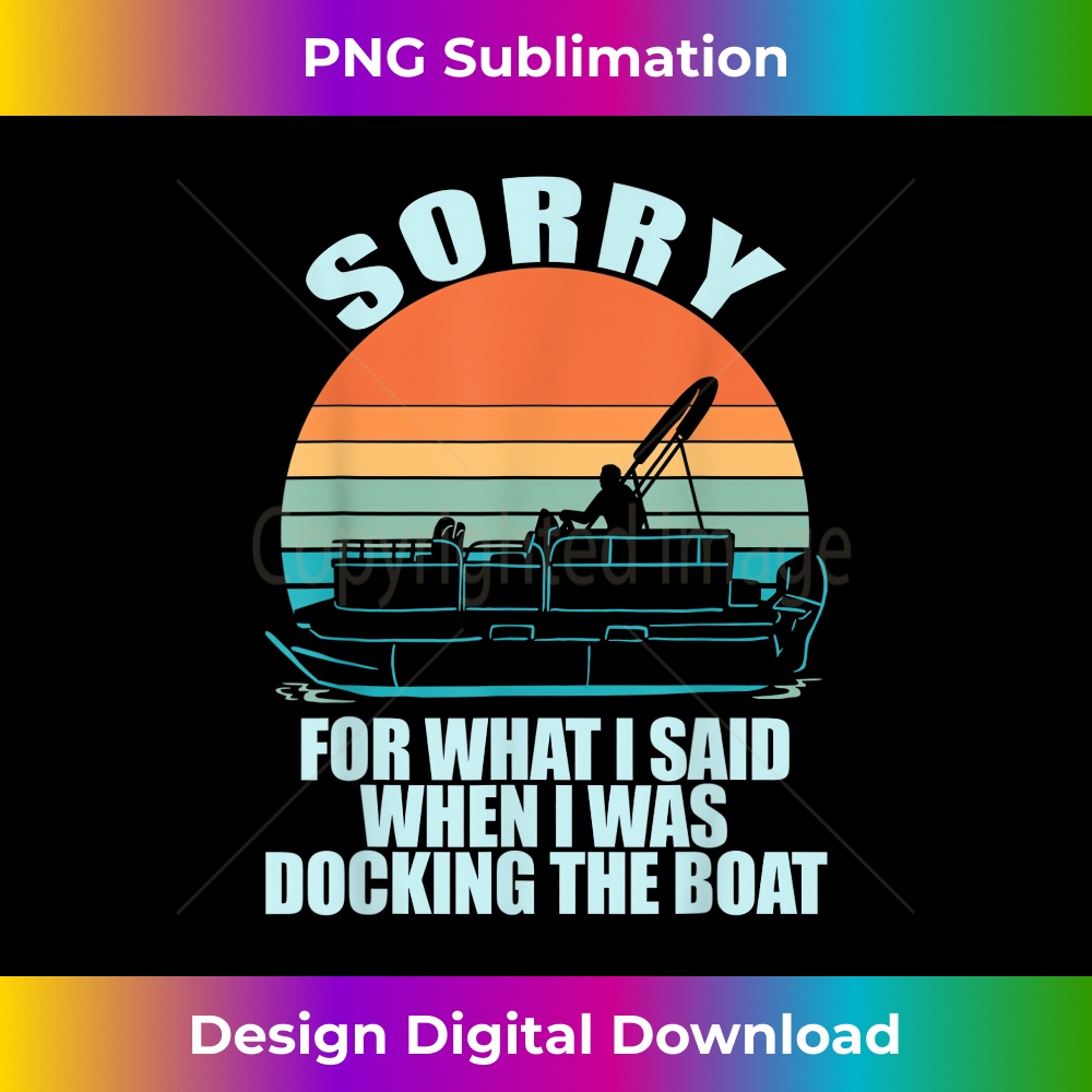 SORRY FOR WHAT I SAID WHEN I WAS DOCKING THE BOAT Funny Meme 1 - Modern Sublimation PNG File