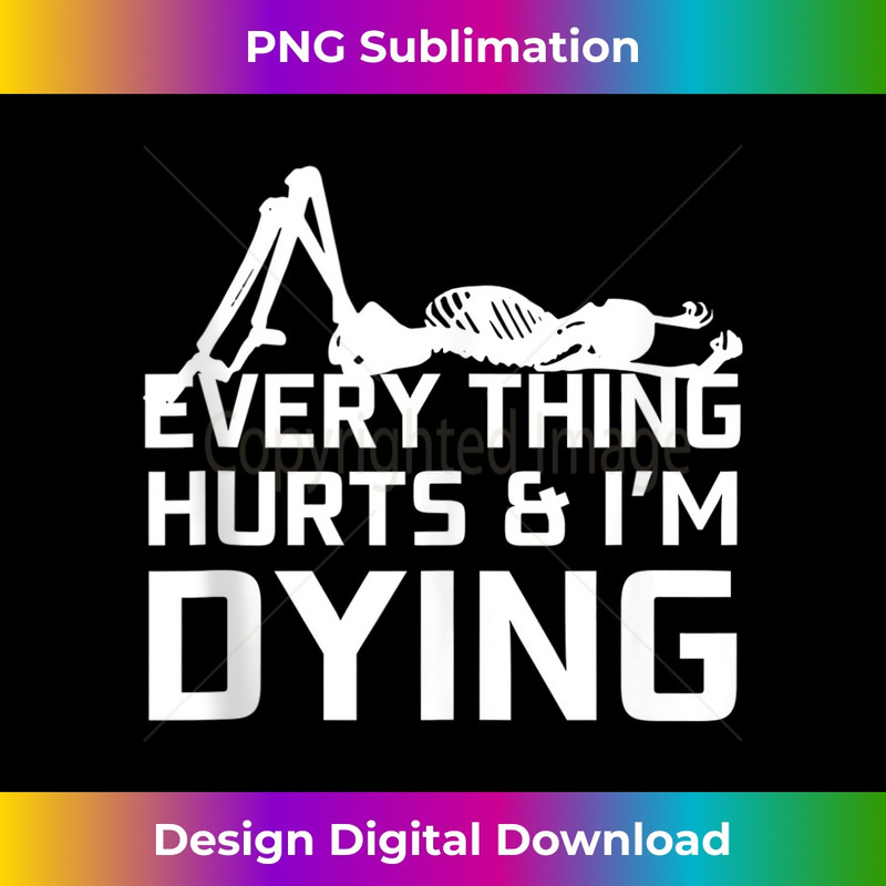 Everything Hurts & I'm Dying - Workout funny Skeleton - High-Quality PNG Sublimation Download