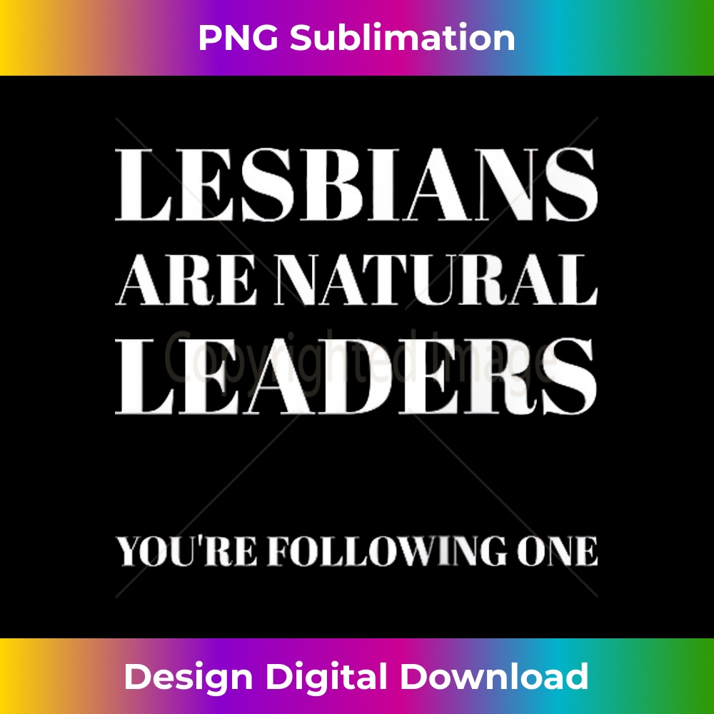 Lesbians are natural Leaders - You Are Following One 1 - Creative Sublimation PNG Download