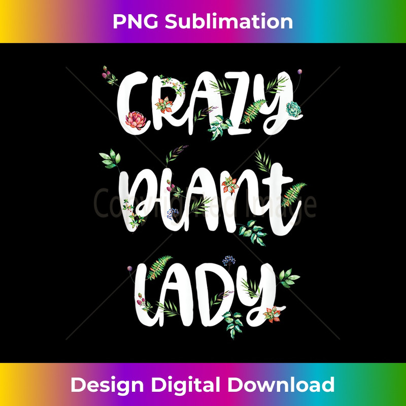 Crazy Plant Lady Succulent Gardener Ladies Spring Garden - High-Resolution PNG Sublimation File