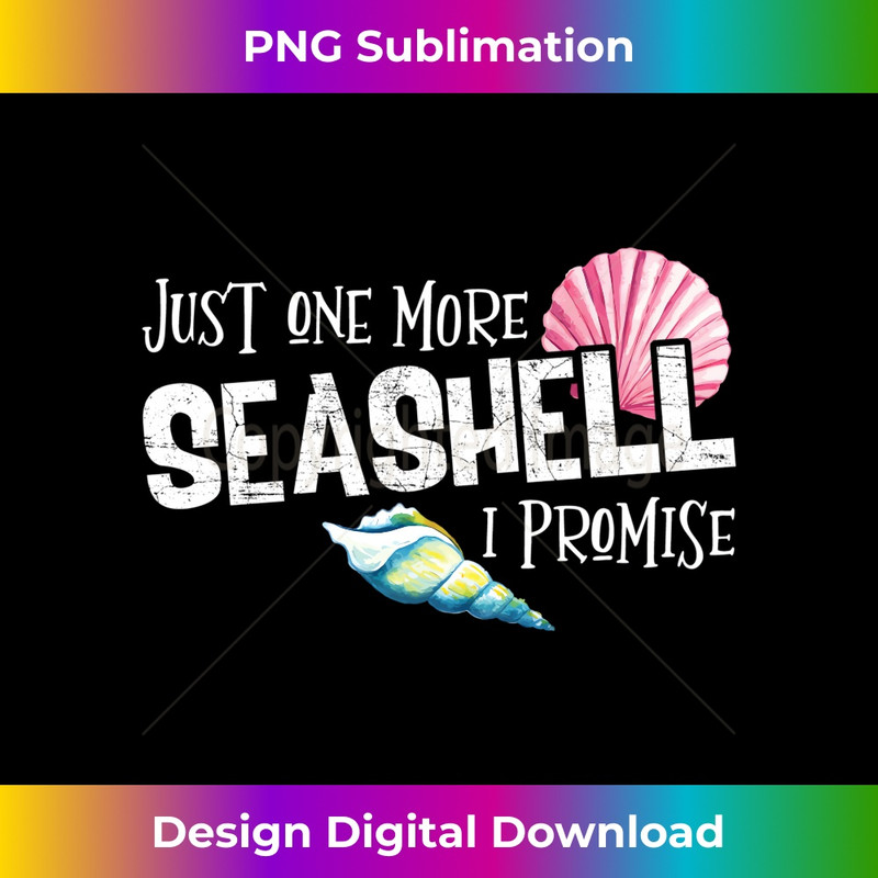 Just One More Seashell I Promise Beach Conch Collector - Artistic Sublimation Digital File