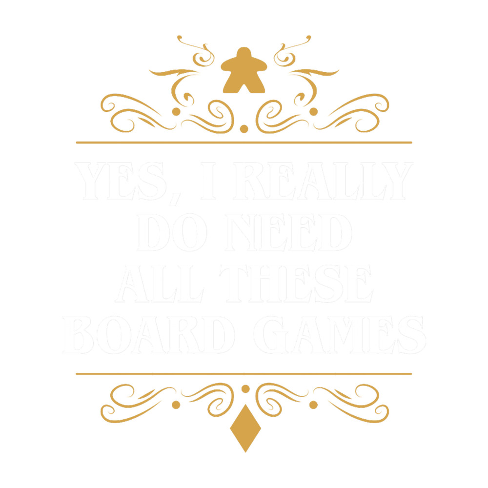 Yes I Really Do Need All These Board Games.png