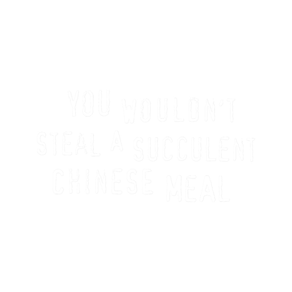 You Wouldn_t Steal A Succulent Chinese Meal (text only) - Meme.png