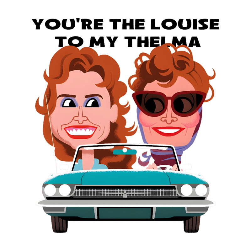 You_re the LOUISE to my THELMA.png