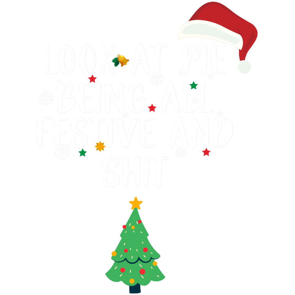 Holiday Look at Me Being All Festive and Shit Funny Saying Chrismas 2023.png
