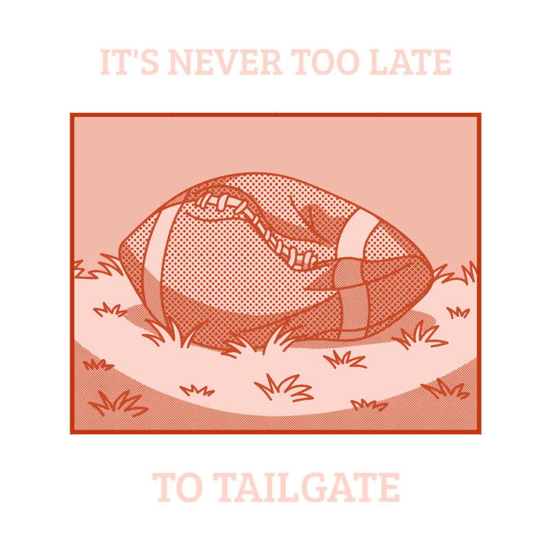 It_s Never Too Late to Tailgate.png