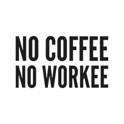 no coffee no workee