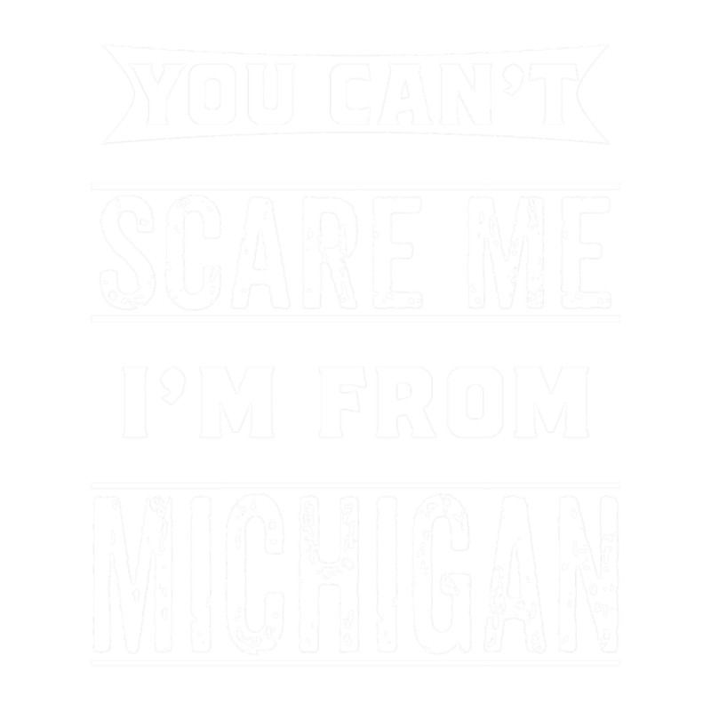You can_t scare me I_m from Michigan. .png