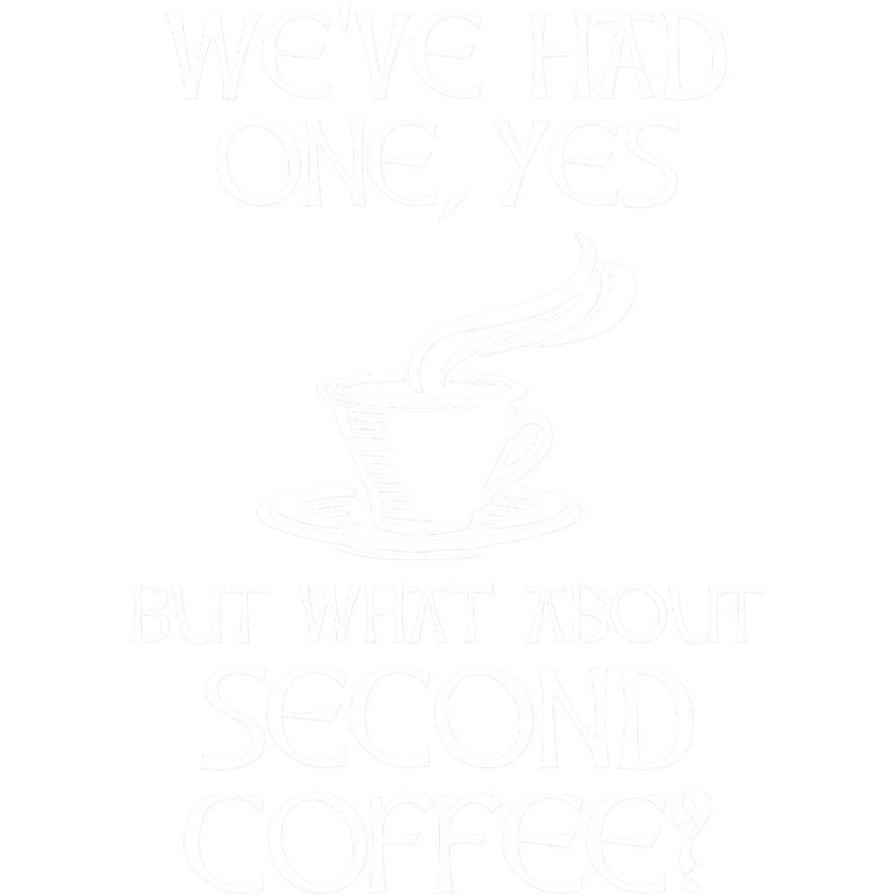 We_ve Had One, Yes - But What About Second Coffee.png