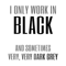 I Only Work in Black.png