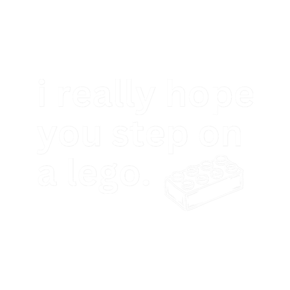 I really hope you step on a lego.png