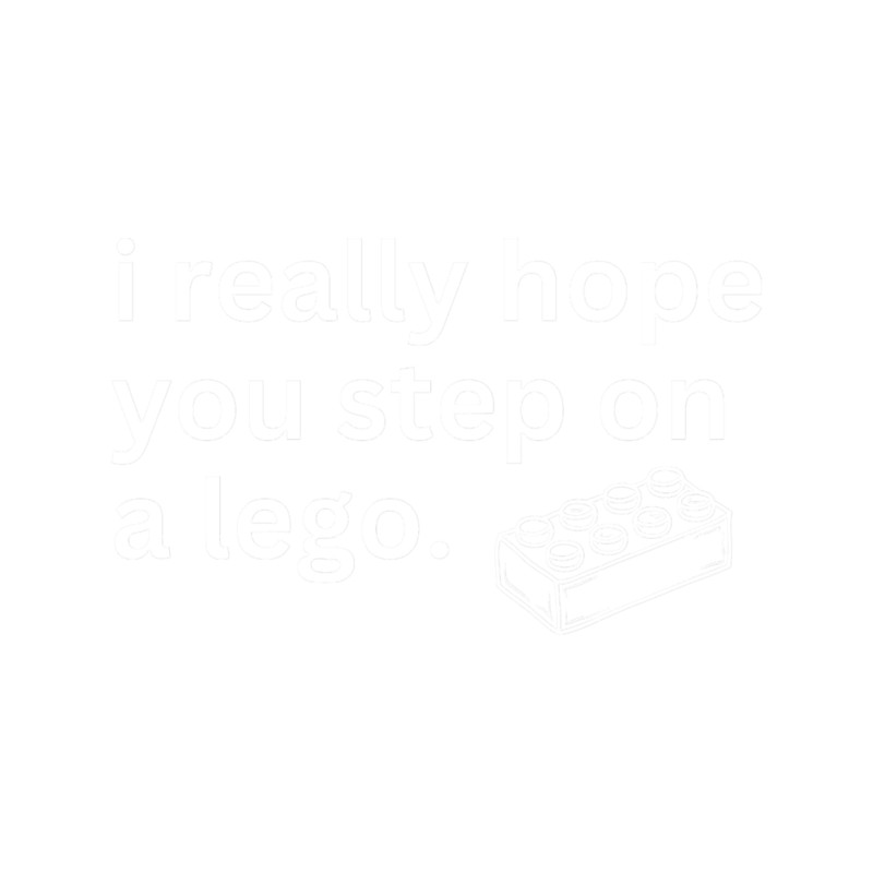 I really hope you step on a lego.png