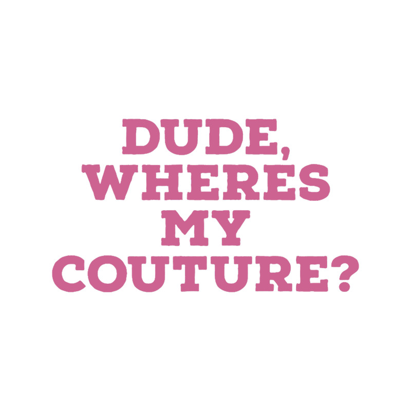 dude, wheres my coututre.png