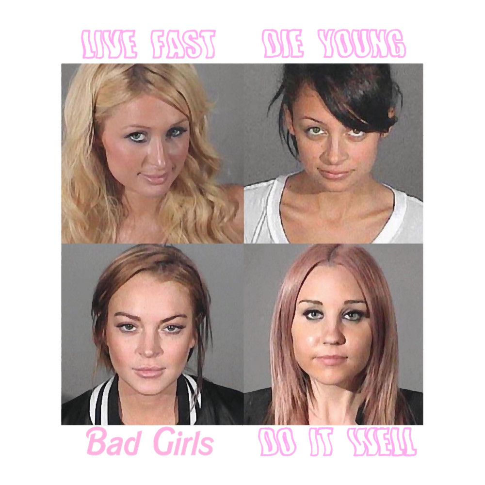 live fast, die young, bad girls do it well.png