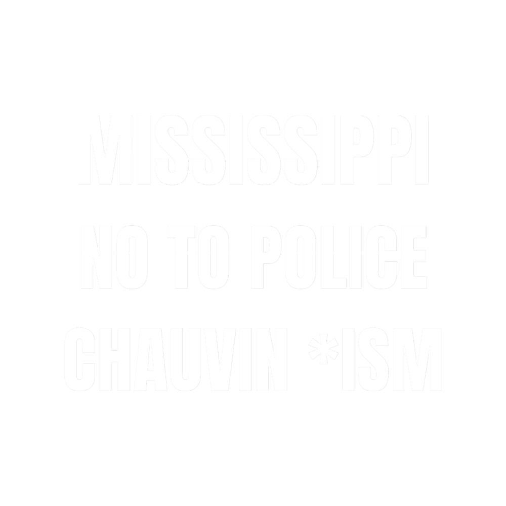 Mississippi no to police chauvin ism.png
