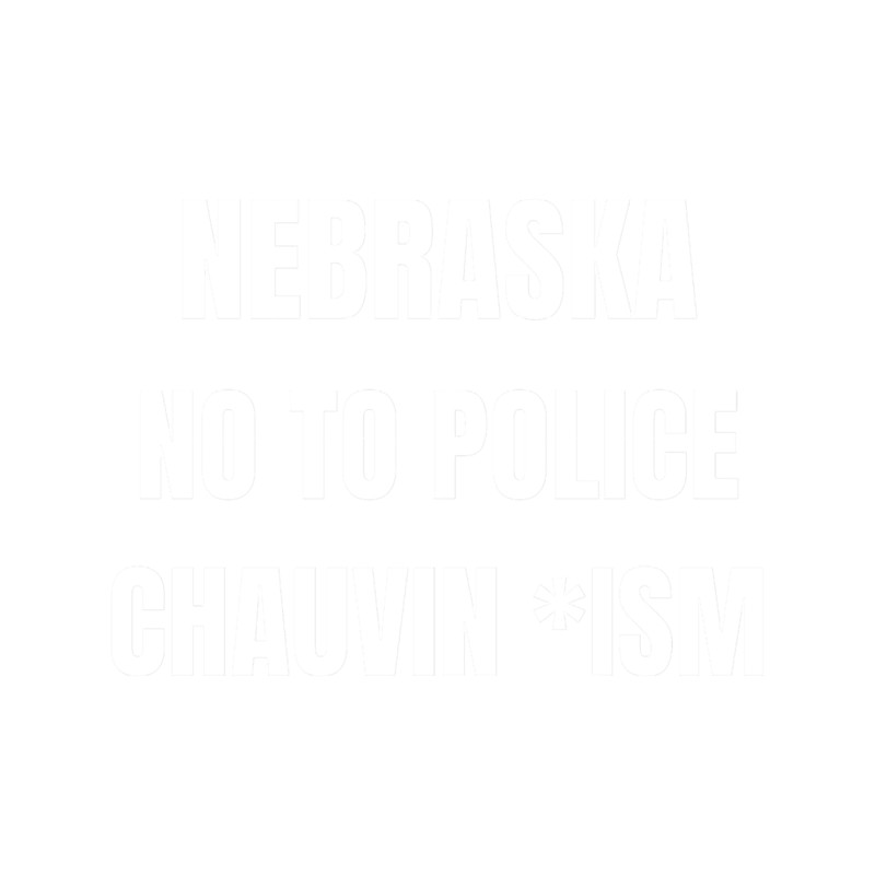 Nebraska no to police chauvin ism.png