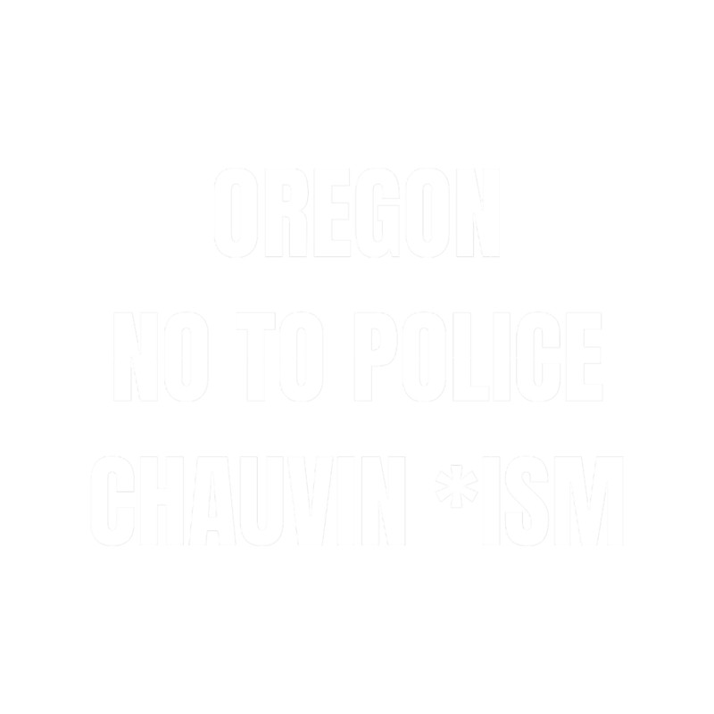 Oregon no to police chauvin ism.png