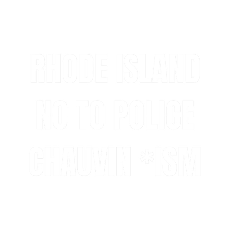Rhode Island no to police chauvin ism.png