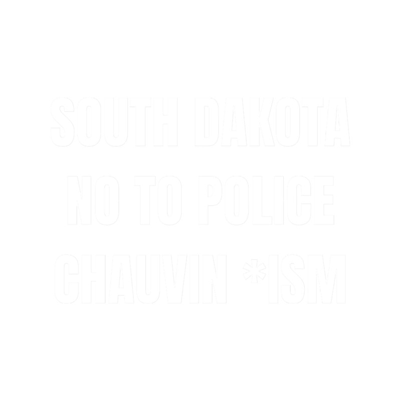 South Dakota no to police chauvin ism.png