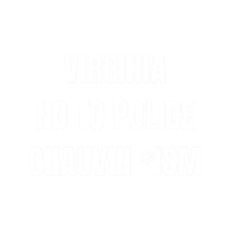 Virginia no to police chauvin ism.png