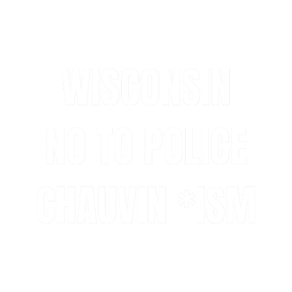 Wisconsin no to police chauvin ism.png