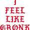 I FEEL LIKE GRONK.png