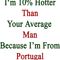 I_m 10 Hotter Than Your Average Man Because I_m From Portugal .png