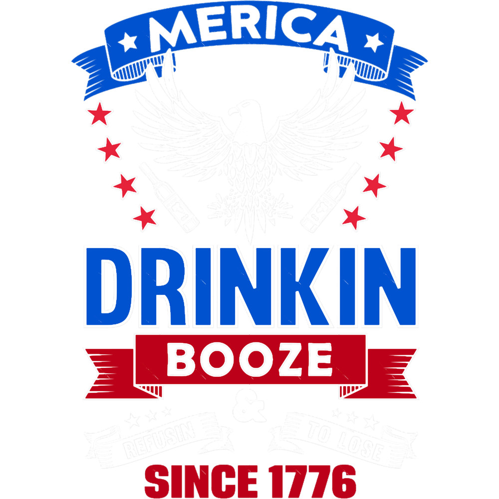 Merica, Drinkin Booze and Refusing to Lose since 1776.png