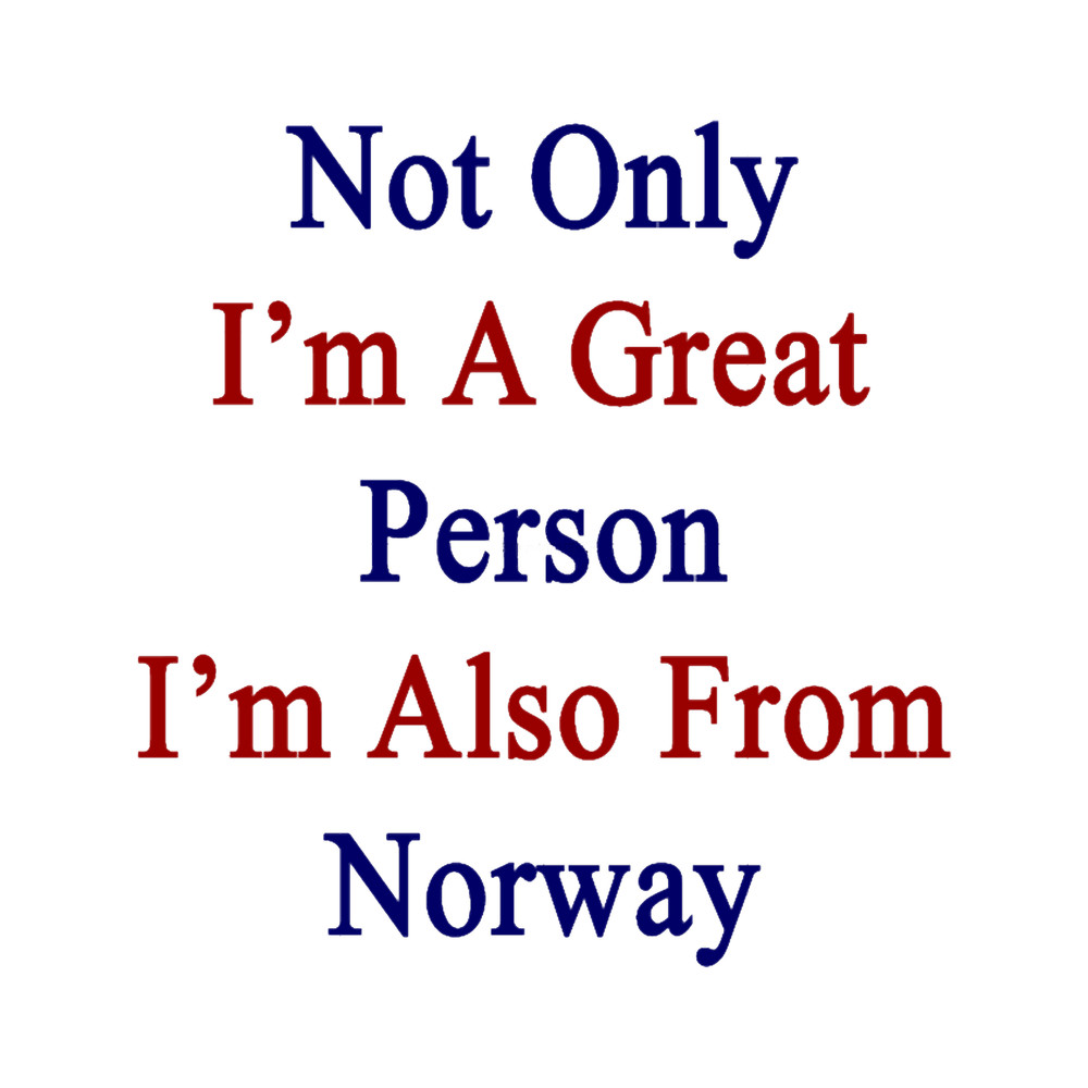 Not Only I_m A Great Person I_m Also From Norway .png