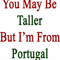 You May Be Taller But I_m From Portugal .png